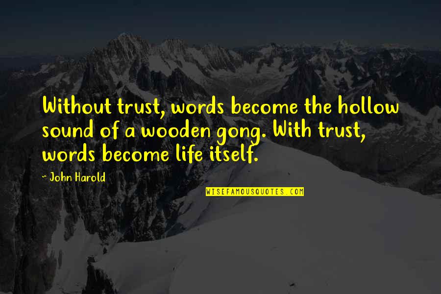 Moulinette Quotes By John Harold: Without trust, words become the hollow sound of Moulinette Quotes By John Harold: Without trust, words become the hollow sound of