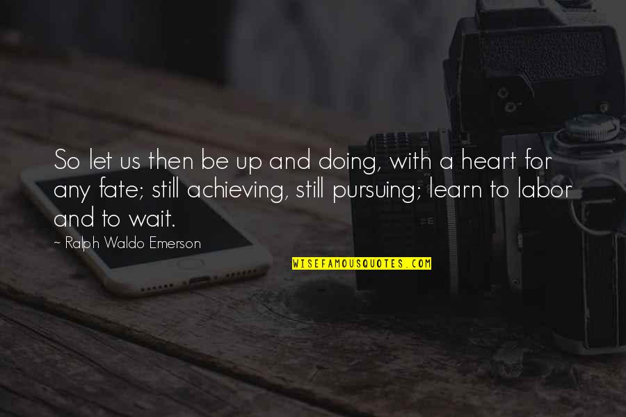 Moulinette Quotes By Ralph Waldo Emerson: So let us then be up and doing, Moulinette Quotes By Ralph Waldo Emerson: So let us then be up and doing,