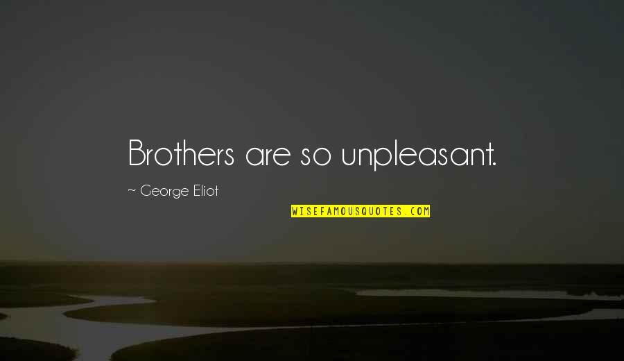 Moulinier Quotes By George Eliot: Brothers are so unpleasant.
