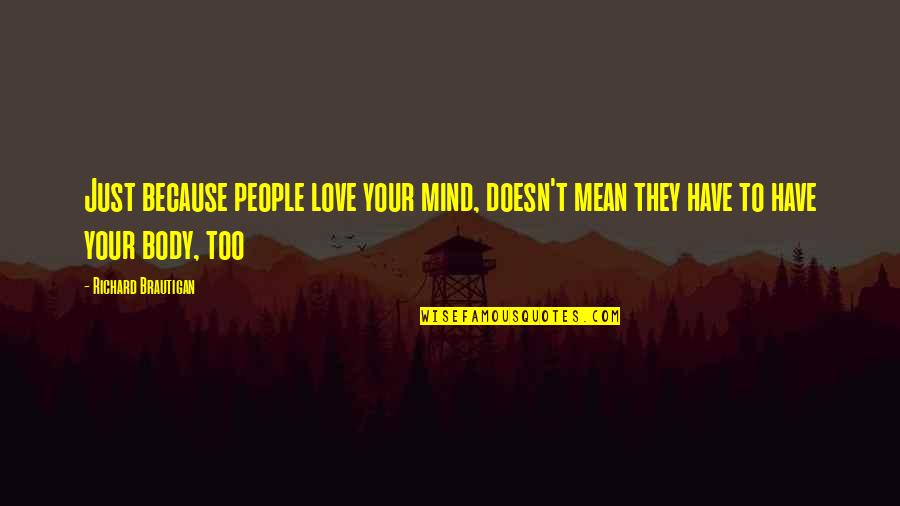 Moulis En Quotes By Richard Brautigan: Just because people love your mind, doesn't mean Moulis En Quotes By Richard Brautigan: Just because people love your mind, doesn't mean