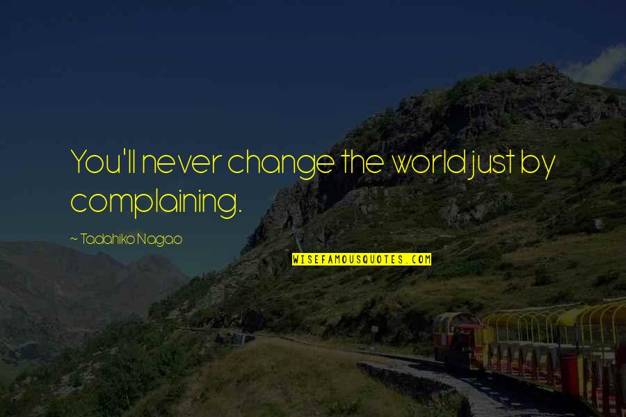 Moulis Mechanical Lafayette Quotes By Tadahiko Nagao: You'll never change the world just by complaining.