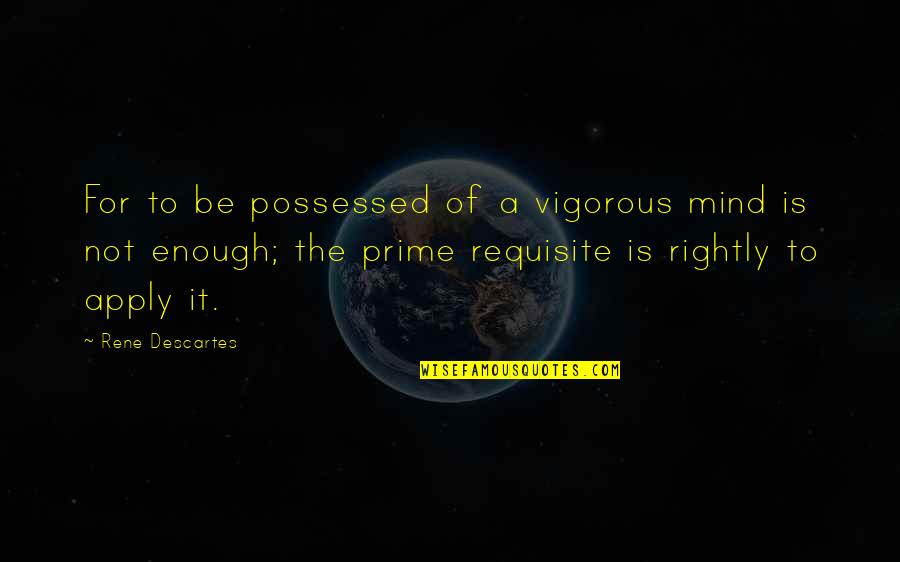 Moulle Berteaux Quotes By Rene Descartes: For to be possessed of a vigorous mind Moulle Berteaux Quotes By Rene Descartes: For to be possessed of a vigorous mind