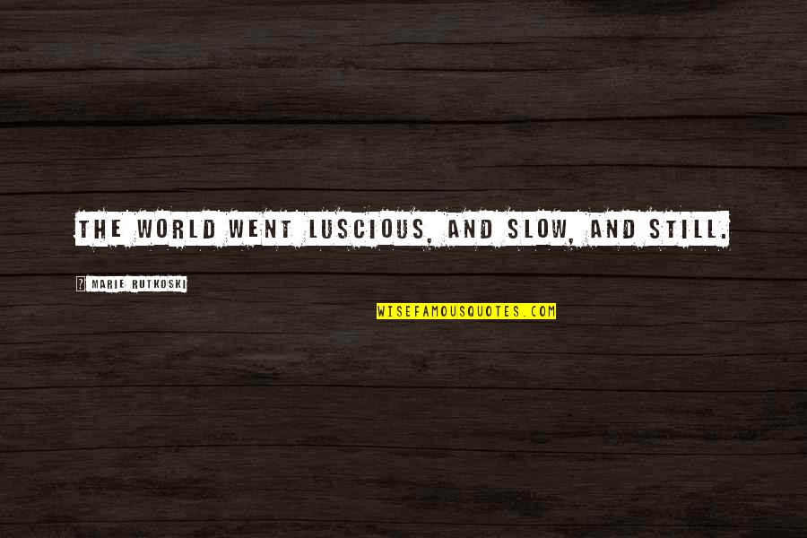 Mouloud Benzadi D9 85 D9 88 D9 84 D9 88 D8 Af D8 A8 D9 86 D8 B2 D8 A7 D8 Af D9 8a Quotes By Marie Rutkoski: The world went luscious, and slow, and still. Mouloud Benzadi D9 85 D9 88 D9 84 D9 88 D8 Af D8 A8 D9 86 D8 B2 D8 A7 D8 Af D9 8a Quotes By Marie Rutkoski: The world went luscious, and slow, and still.