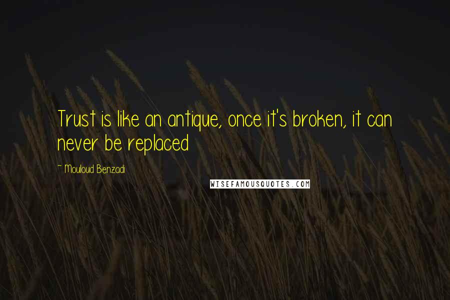 Mouloud Benzadi quotes: Trust is like an antique, once it's broken, it can never be replaced