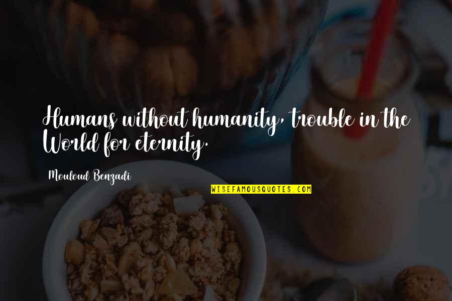 Mouloud Quotes By Mouloud Benzadi: Humans without humanity, trouble in the World for