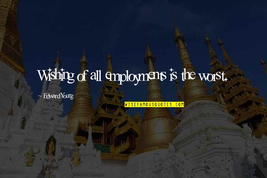 Mouloudji Un Quotes By Edward Young: Wishing of all employments is the worst.