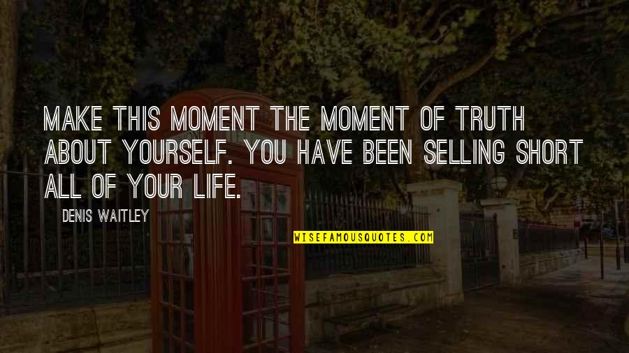Moult Quotes By Denis Waitley: Make this moment the moment of truth about Moult Quotes By Denis Waitley: Make this moment the moment of truth about