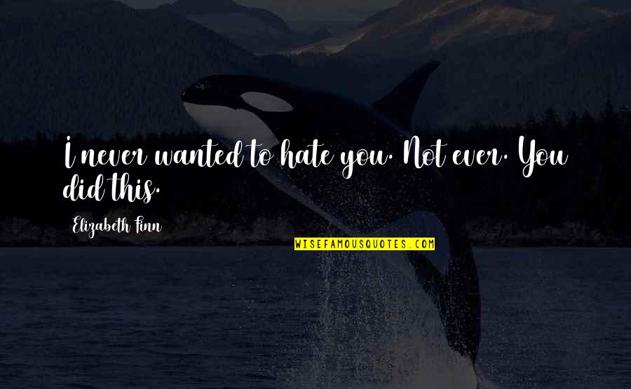 Moult Quotes By Elizabeth Finn: I never wanted to hate you. Not ever. Moult Quotes By Elizabeth Finn: I never wanted to hate you. Not ever.