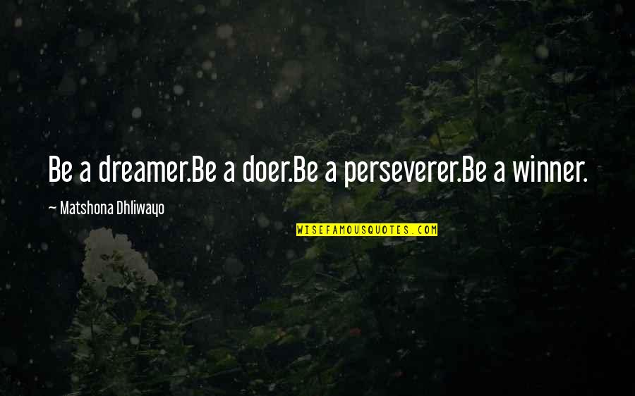 Moult Quotes By Matshona Dhliwayo: Be a dreamer.Be a doer.Be a perseverer.Be a