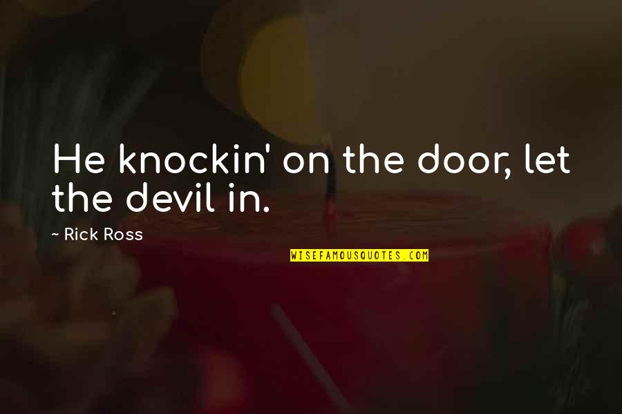 Moult Quotes By Rick Ross: He knockin' on the door, let the devil Moult Quotes By Rick Ross: He knockin' on the door, let the devil