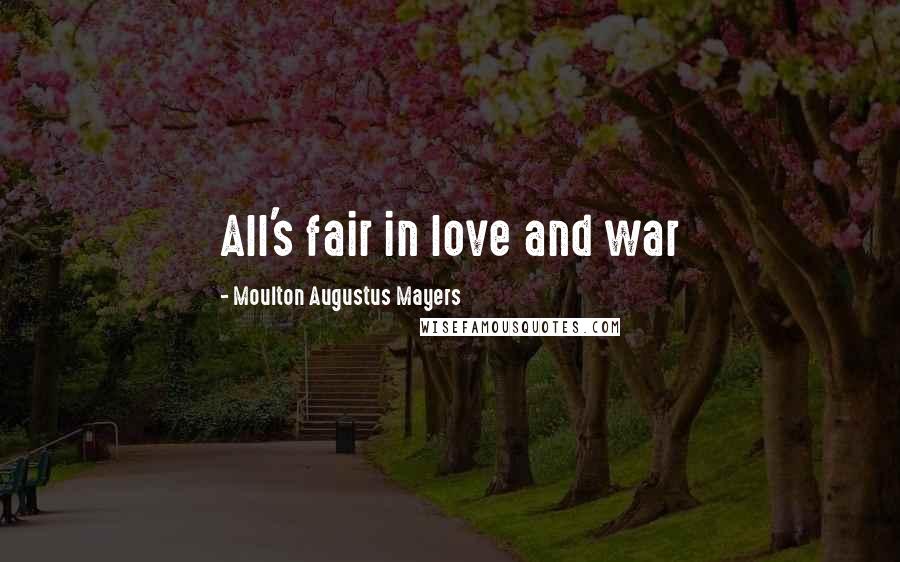 Moulton Augustus Mayers quotes: All's fair in love and war