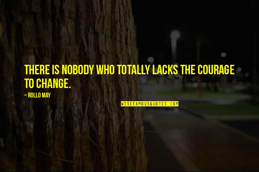 Moulyan Quotes By Rollo May: There is nobody who totally lacks the courage