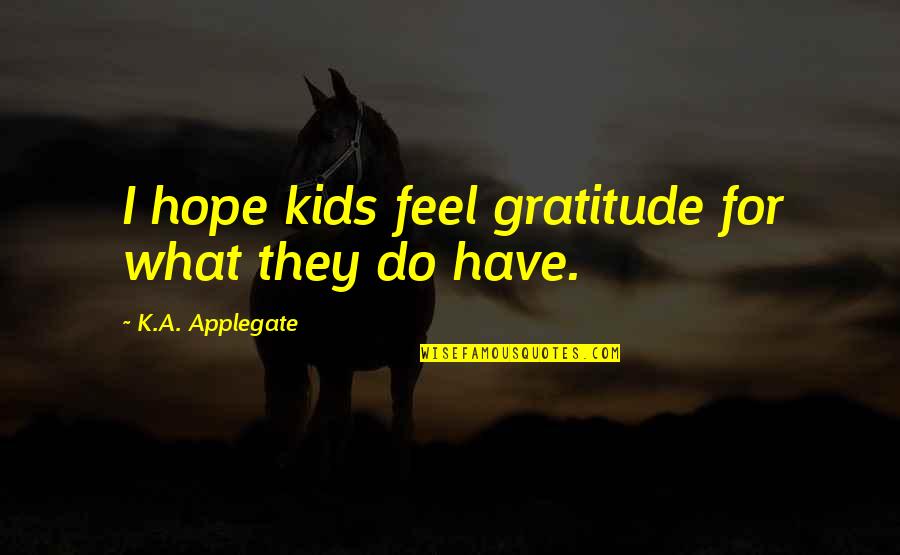 Moumita Karmakar Quotes By K.A. Applegate: I hope kids feel gratitude for what they
