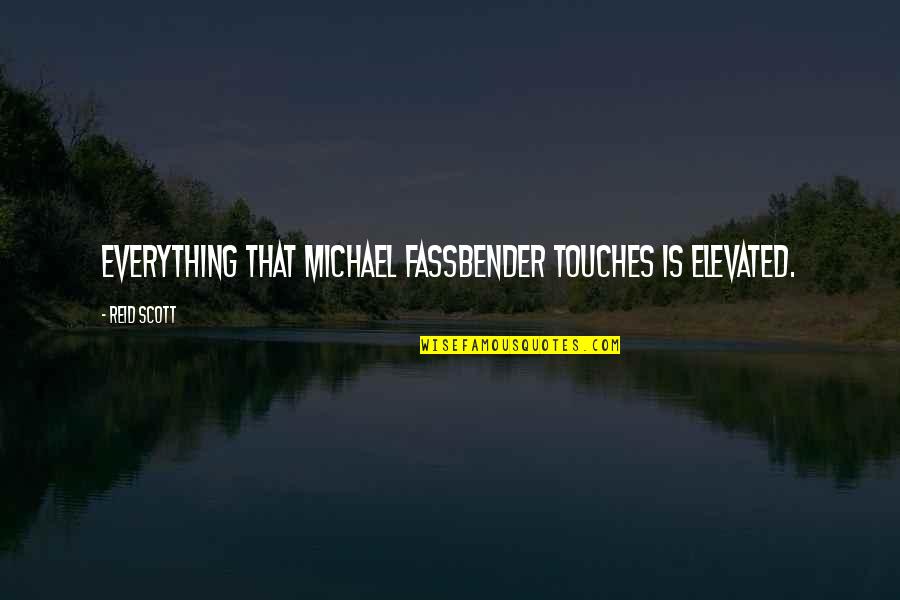 Moumita Karmakar Quotes By Reid Scott: Everything that Michael Fassbender touches is elevated.
