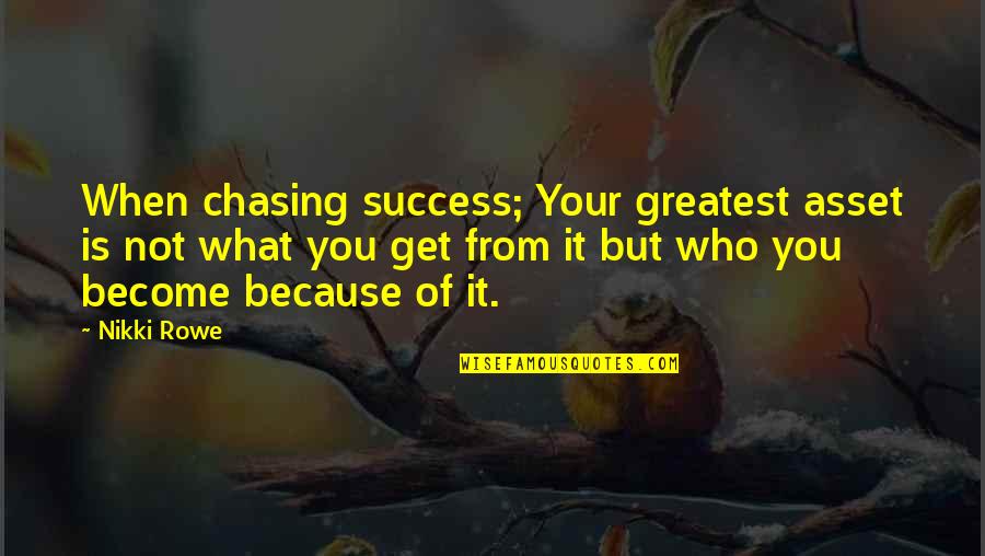 Moumouclub Quotes By Nikki Rowe: When chasing success; Your greatest asset is not