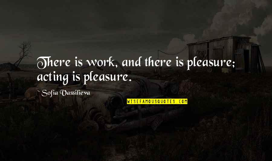 Moumouclub Quotes By Sofia Vassilieva: There is work, and there is pleasure; acting
