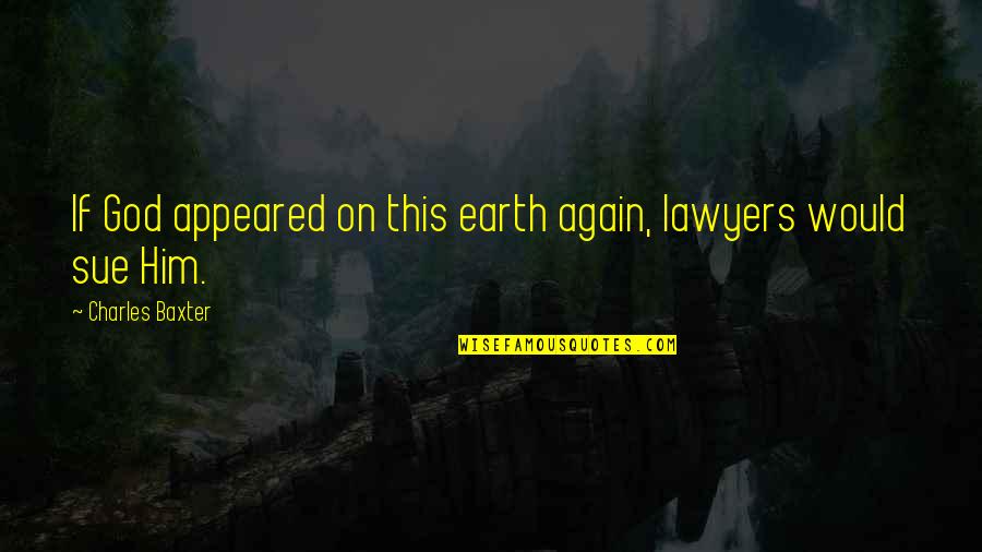 Moumoune Quotes By Charles Baxter: If God appeared on this earth again, lawyers Moumoune Quotes By Charles Baxter: If God appeared on this earth again, lawyers