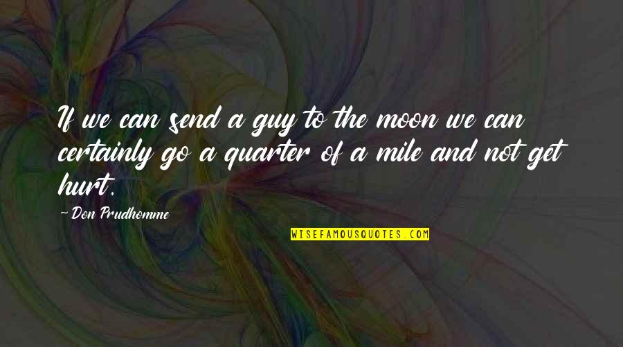 Moumouni Quotes By Don Prudhomme: If we can send a guy to the Moumouni Quotes By Don Prudhomme: If we can send a guy to the