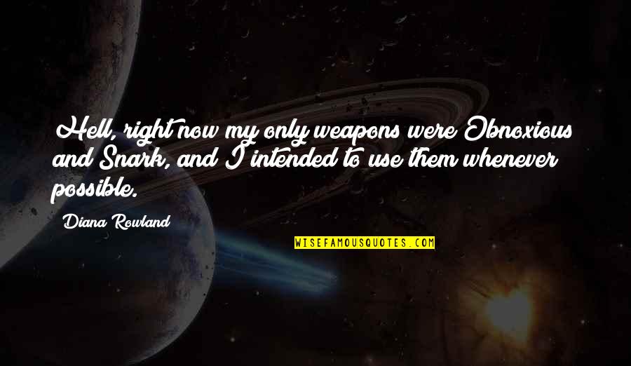 Moumouris Pizza Quotes By Diana Rowland: Hell, right now my only weapons were Obnoxious Moumouris Pizza Quotes By Diana Rowland: Hell, right now my only weapons were Obnoxious