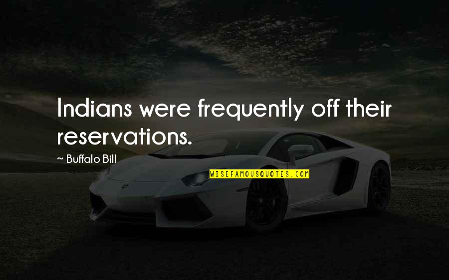 Mounded Dipladenia Quotes By Buffalo Bill: Indians were frequently off their reservations. Mounded Dipladenia Quotes By Buffalo Bill: Indians were frequently off their reservations.