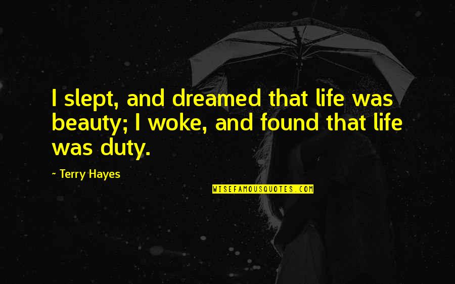Mounded Dipladenia Quotes By Terry Hayes: I slept, and dreamed that life was beauty;