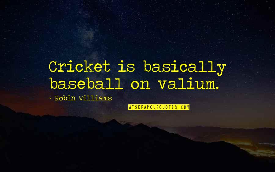 Mounded Quotes By Robin Williams: Cricket is basically baseball on valium.
