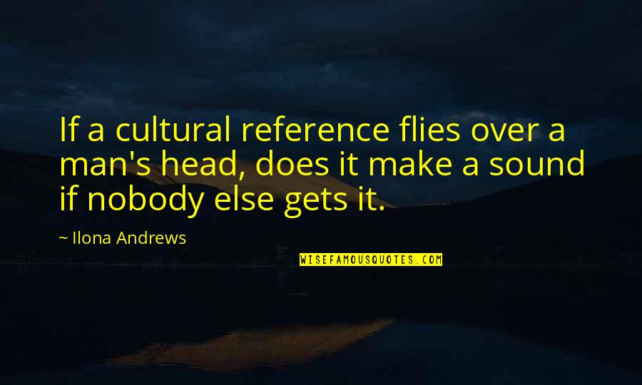 Mounds Quotes By Ilona Andrews: If a cultural reference flies over a man's