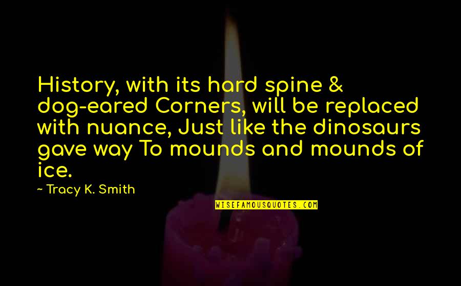 Mounds Quotes By Tracy K. Smith: History, with its hard spine & dog-eared Corners,