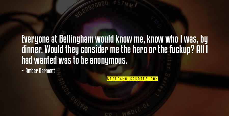 Mouneh Quotes By Amber Dermont: Everyone at Bellingham would know me, know who