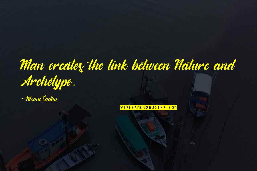 Mouni Sadhu Quotes By Mouni Sadhu: Man creates the link between Nature and Archetype.