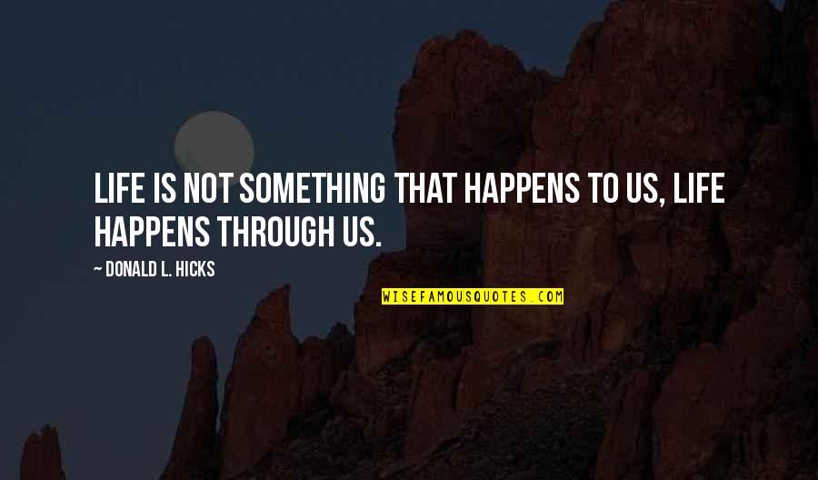 Mounia Orosemane Quotes By Donald L. Hicks: Life is not something that happens to us, Mounia Orosemane Quotes By Donald L. Hicks: Life is not something that happens to us,