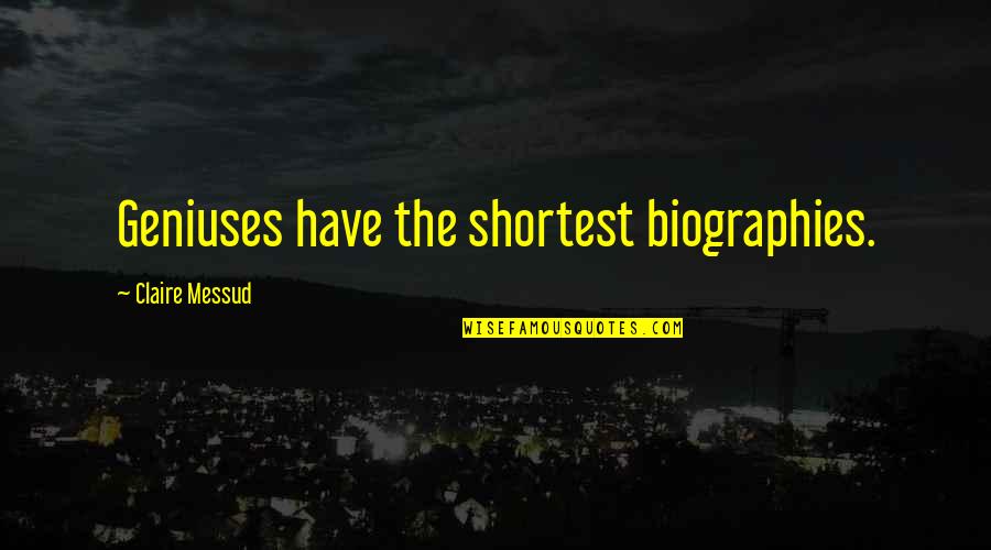 Mounier Quotes By Claire Messud: Geniuses have the shortest biographies.