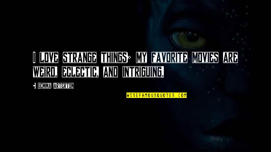 Mounir Filali Quotes By Gemma Arterton: I love strange things; my favorite movies are