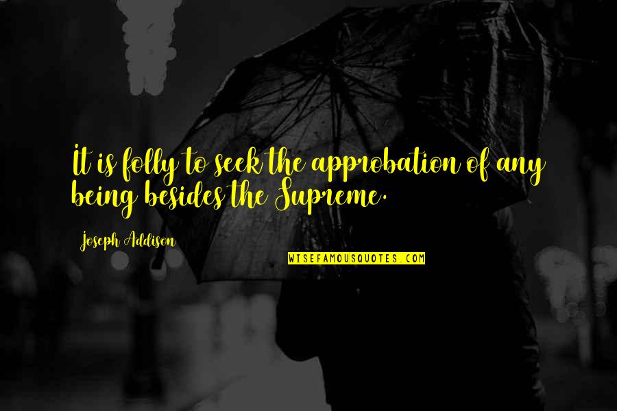 Mounira Jaraiseh Quotes By Joseph Addison: It is folly to seek the approbation of