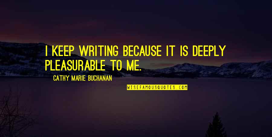 Mounstro Quotes By Cathy Marie Buchanan: I keep writing because it is deeply pleasurable