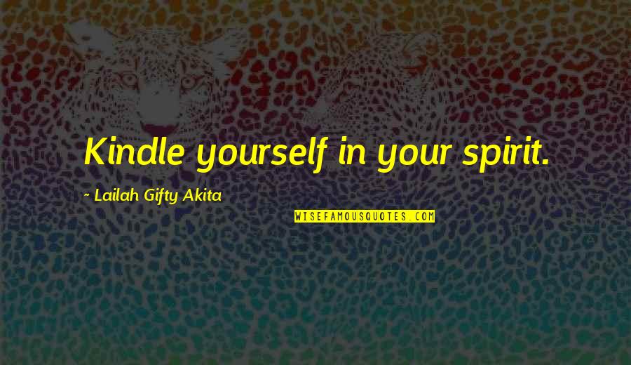 Mount Baldy Quotes By Lailah Gifty Akita: Kindle yourself in your spirit.