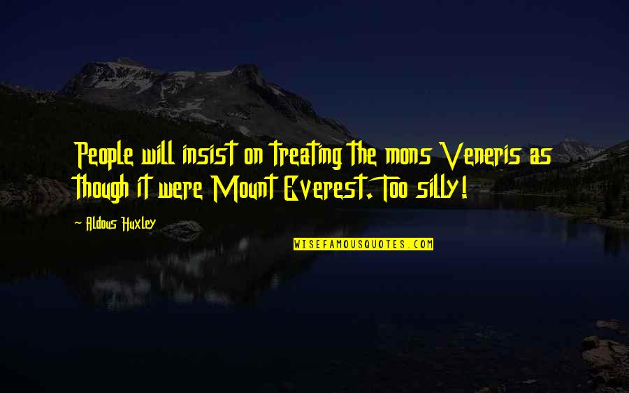 Mount Everest Quotes By Aldous Huxley: People will insist on treating the mons Veneris