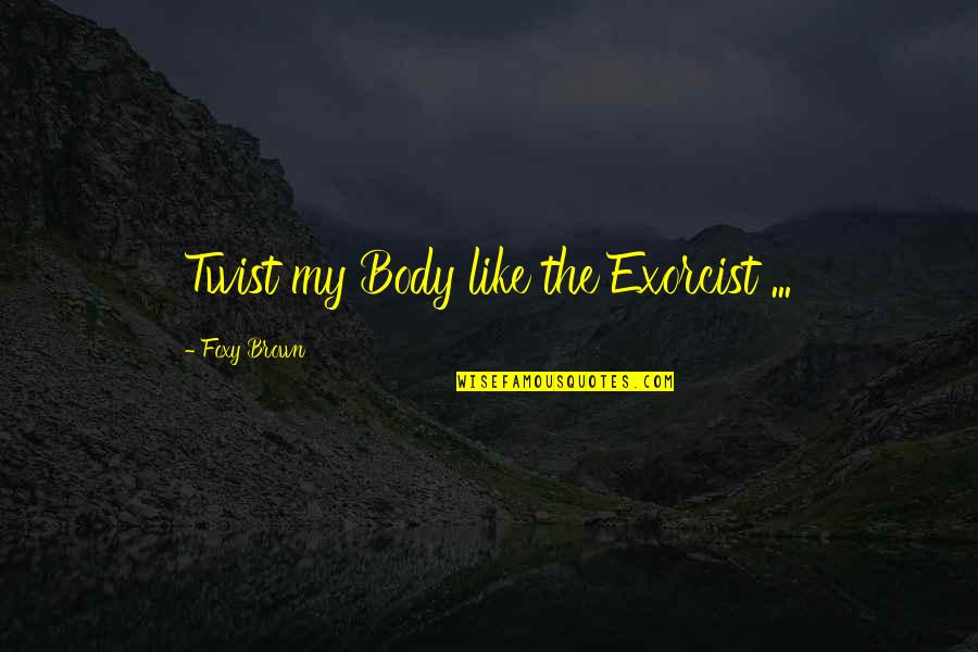 Mount Everest Quotes By Foxy Brown: Twist my Body like the Exorcist ...