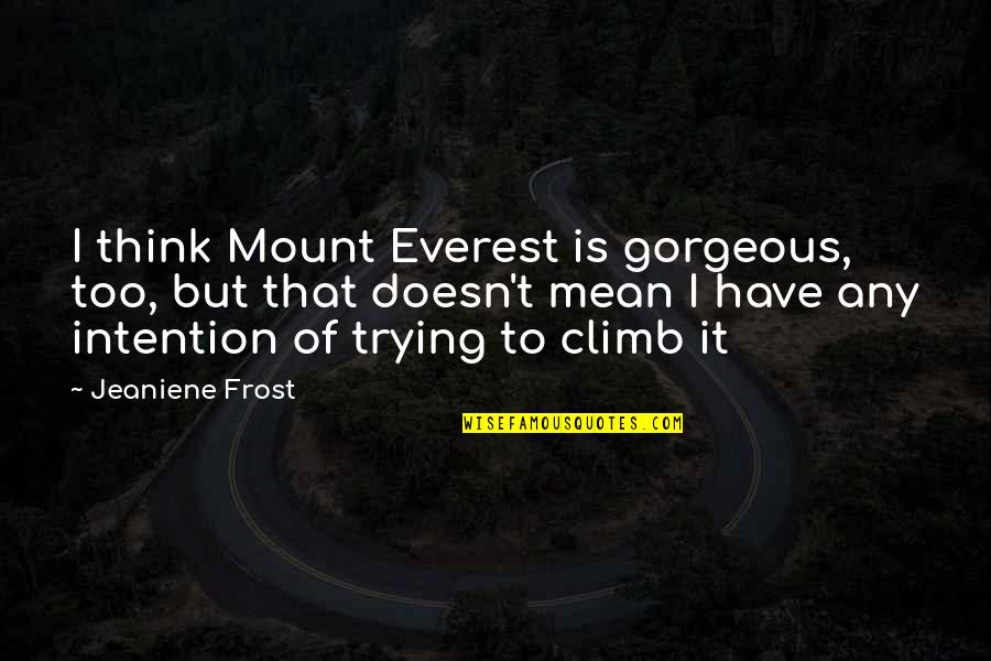 Mount Everest Quotes By Jeaniene Frost: I think Mount Everest is gorgeous, too, but