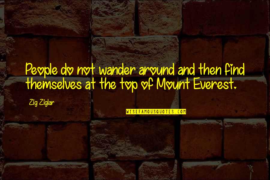 Mount Everest Quotes By Zig Ziglar: People do not wander around and then find