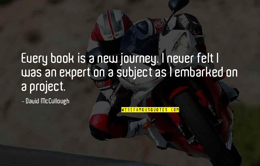 Mount Holyoke Quotes By David McCullough: Every book is a new journey. I never