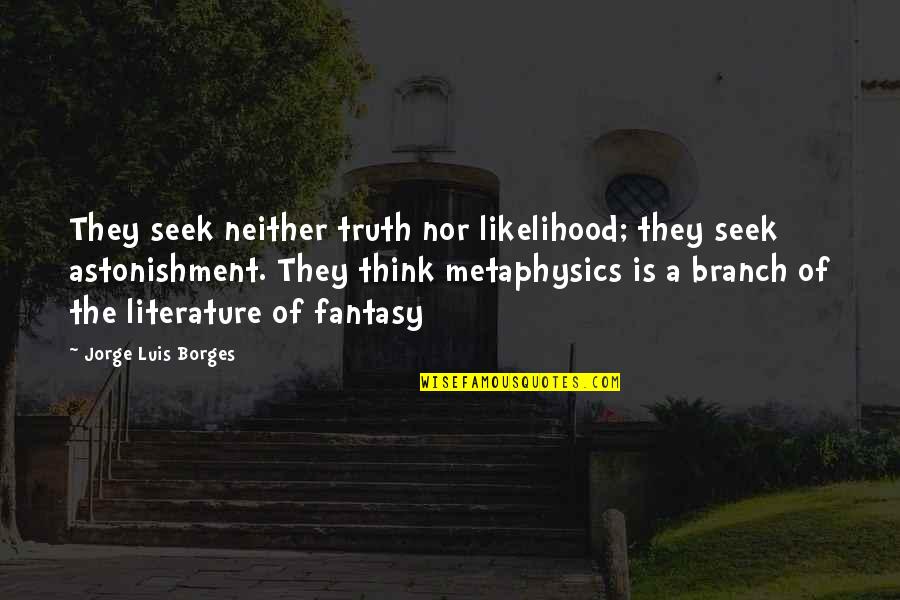 Mount Ontake Quotes By Jorge Luis Borges: They seek neither truth nor likelihood; they seek