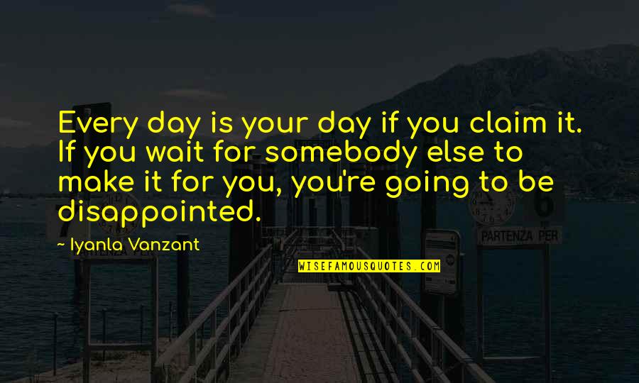 Mount Pinatubo Eruption Quotes By Iyanla Vanzant: Every day is your day if you claim Mount Pinatubo Eruption Quotes By Iyanla Vanzant: Every day is your day if you claim