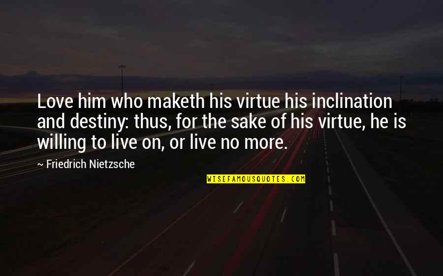 Mount Pleasant Quotes By Friedrich Nietzsche: Love him who maketh his virtue his inclination