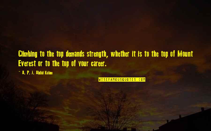 Mount Quotes By A. P. J. Abdul Kalam: Climbing to the top demands strength, whether it