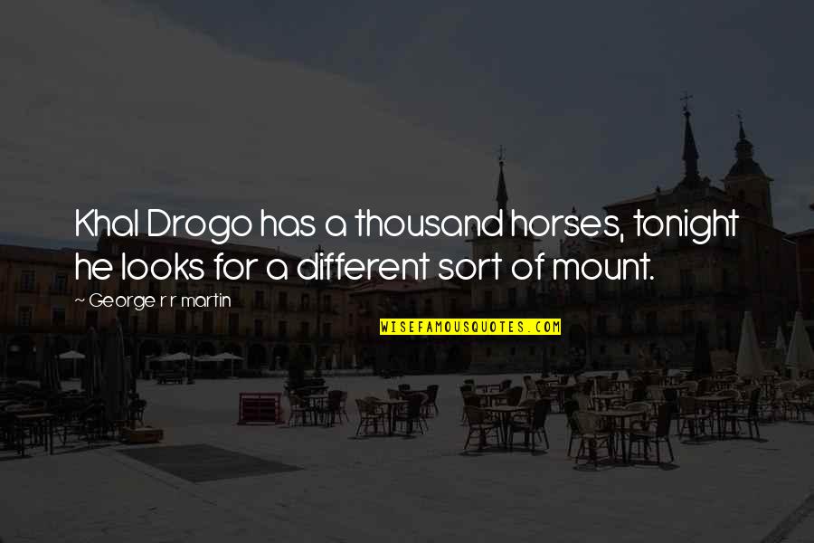 Mount Quotes By George R R Martin: Khal Drogo has a thousand horses, tonight he