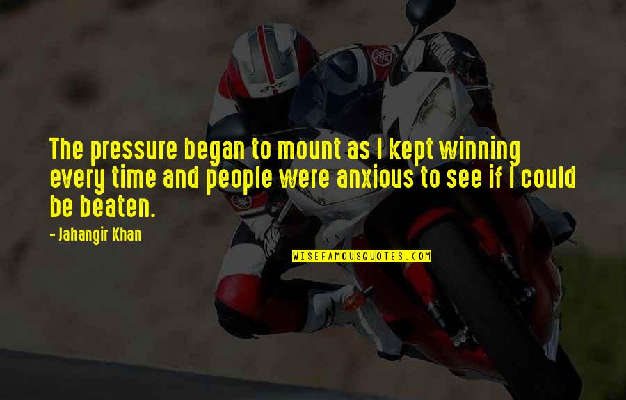 Mount Quotes By Jahangir Khan: The pressure began to mount as I kept