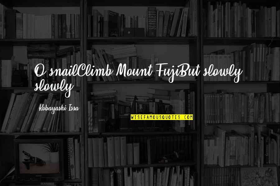 Mount Quotes By Kobayashi Issa: O snailClimb Mount FujiBut slowly, slowly!