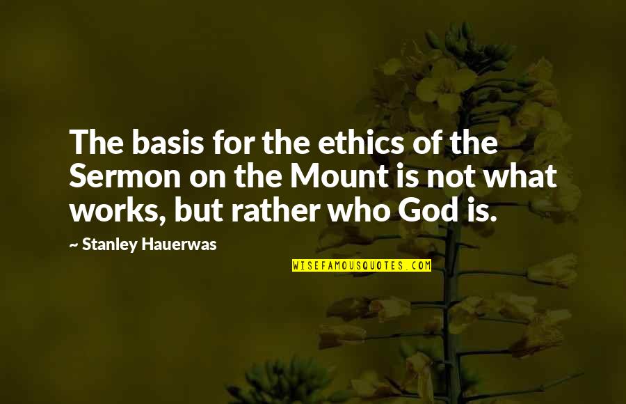 Mount Quotes By Stanley Hauerwas: The basis for the ethics of the Sermon