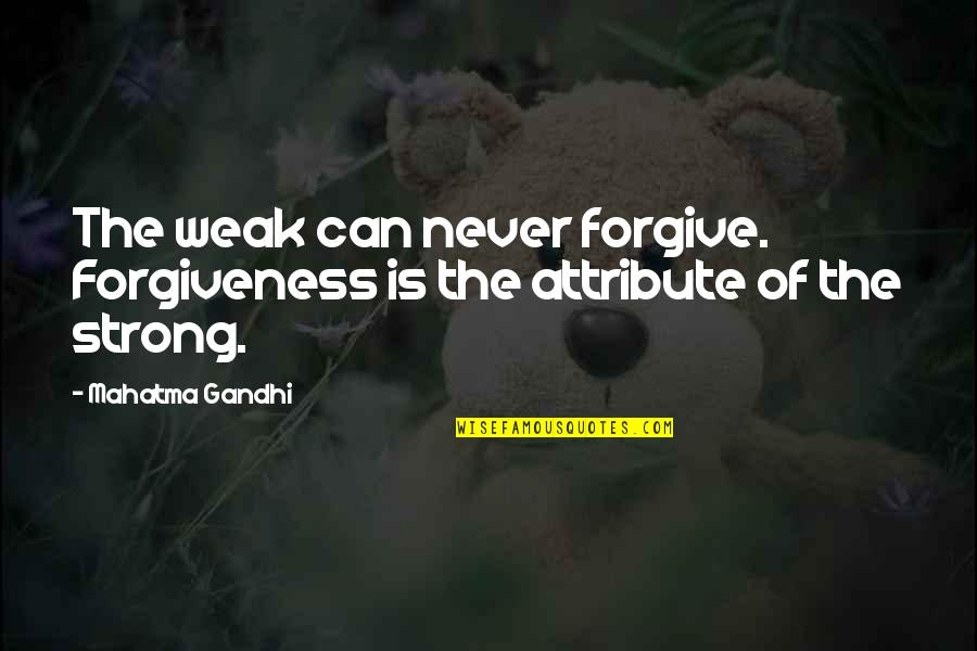 Mount Rushmore Famous Quotes By Mahatma Gandhi: The weak can never forgive. Forgiveness is the